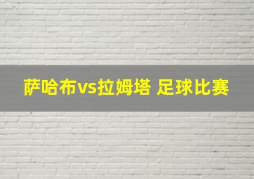 萨哈布vs拉姆塔 足球比赛